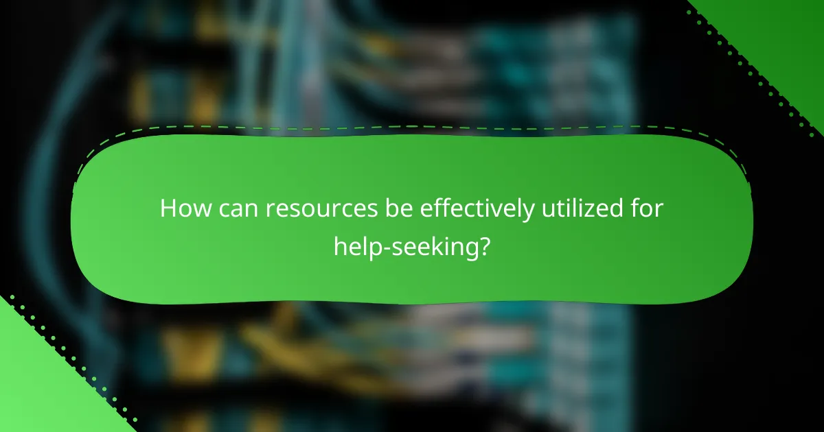 How can resources be effectively utilized for help-seeking?