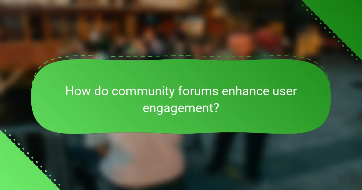 How do community forums enhance user engagement?