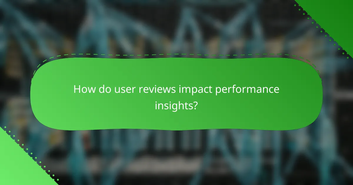 How do user reviews impact performance insights?