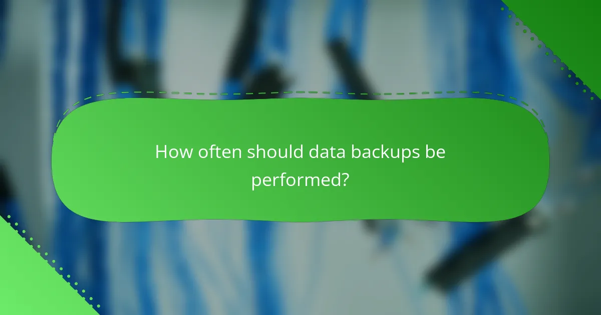 How often should data backups be performed?