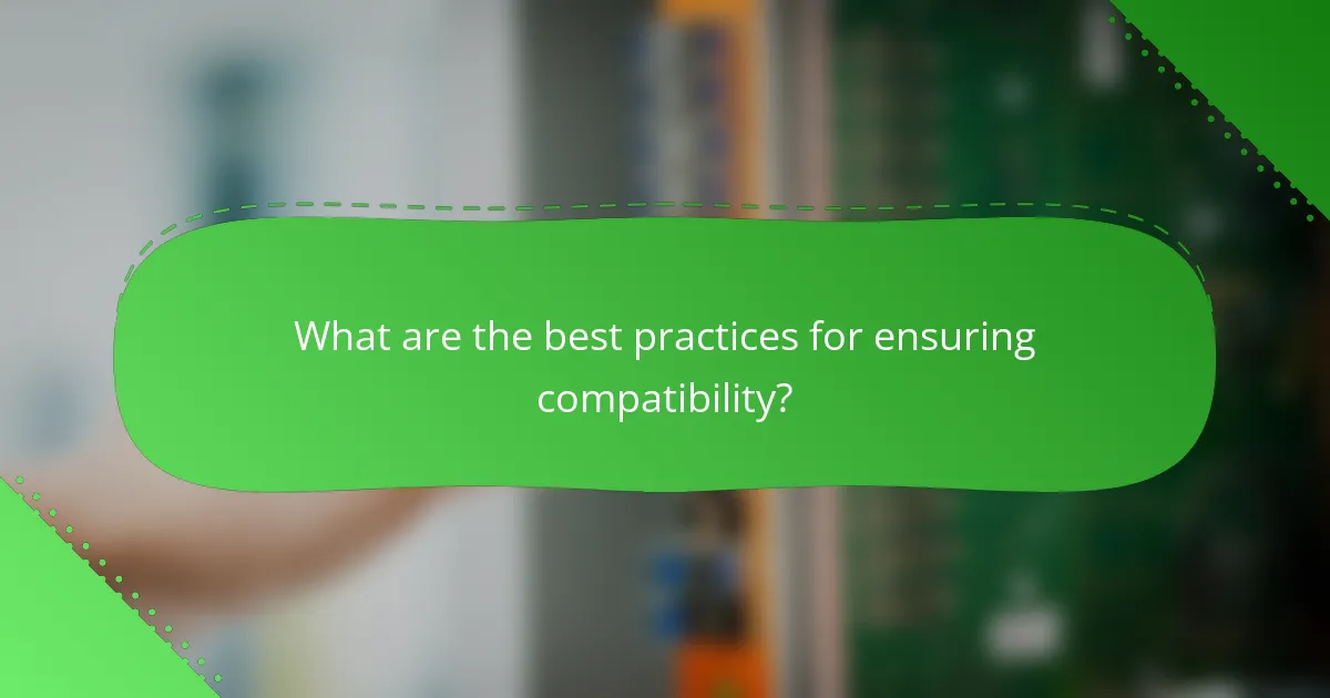 What are the best practices for ensuring compatibility?