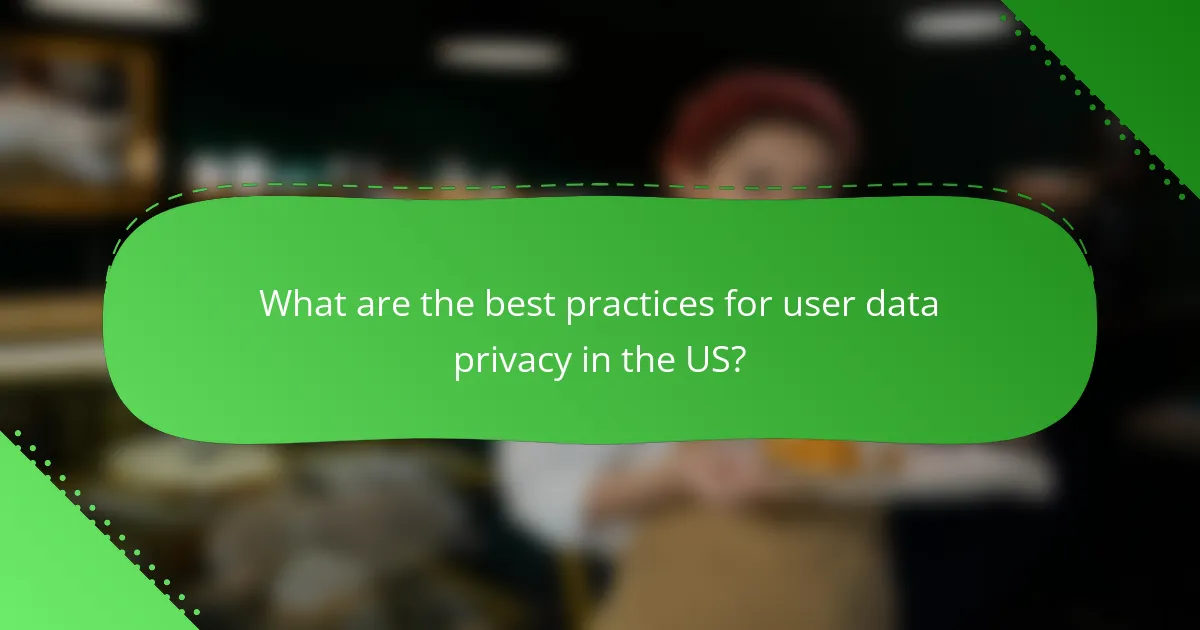 What are the best practices for user data privacy in the US?