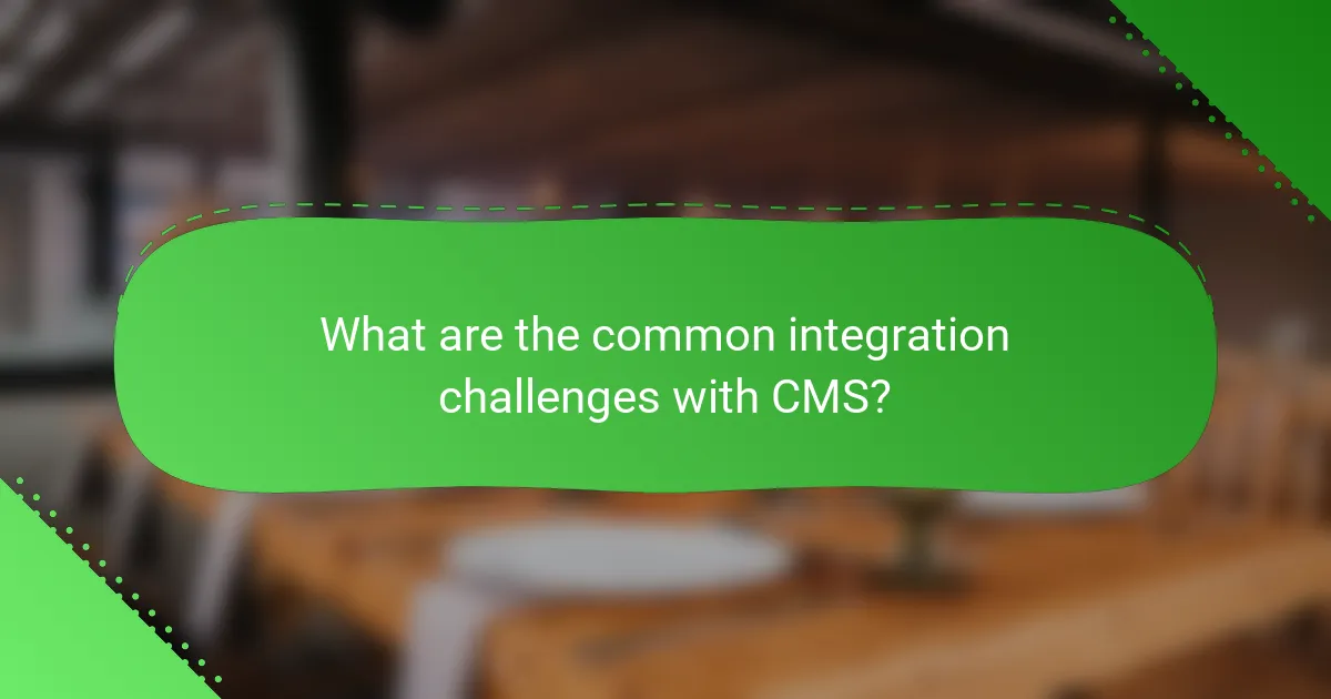 What are the common integration challenges with CMS?