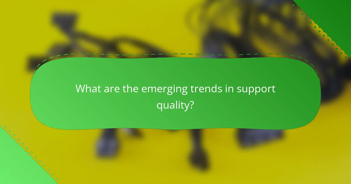 What are the emerging trends in support quality?