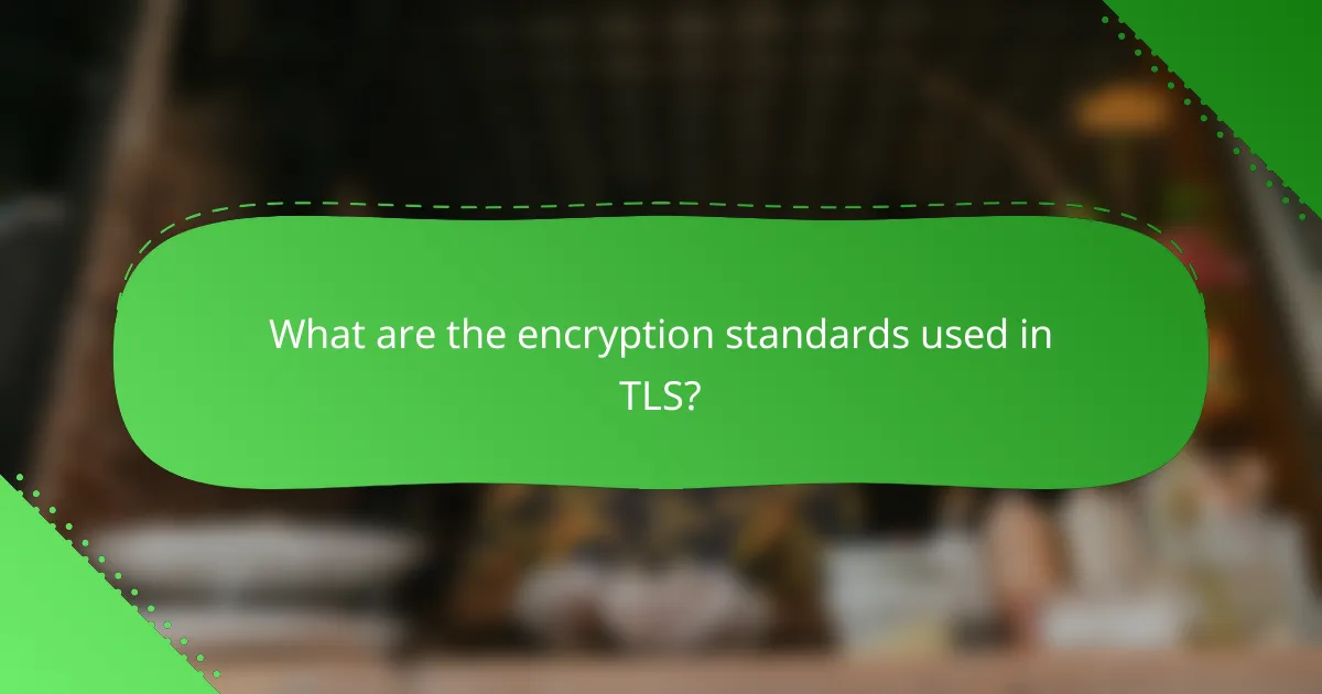 What are the encryption standards used in TLS?