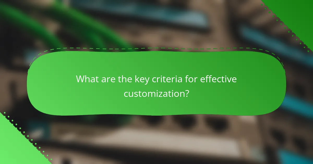 What are the key criteria for effective customization?