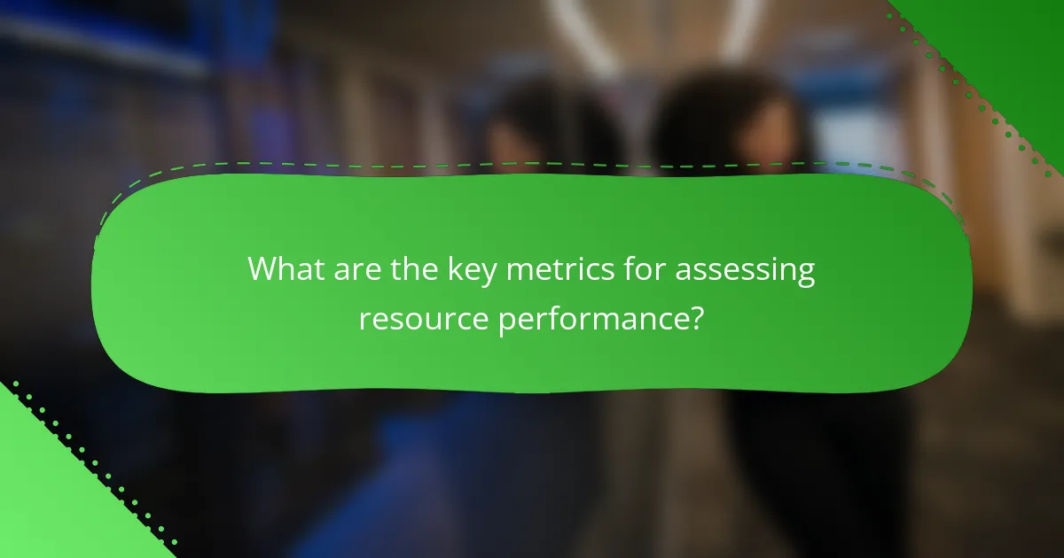 What are the key metrics for assessing resource performance?