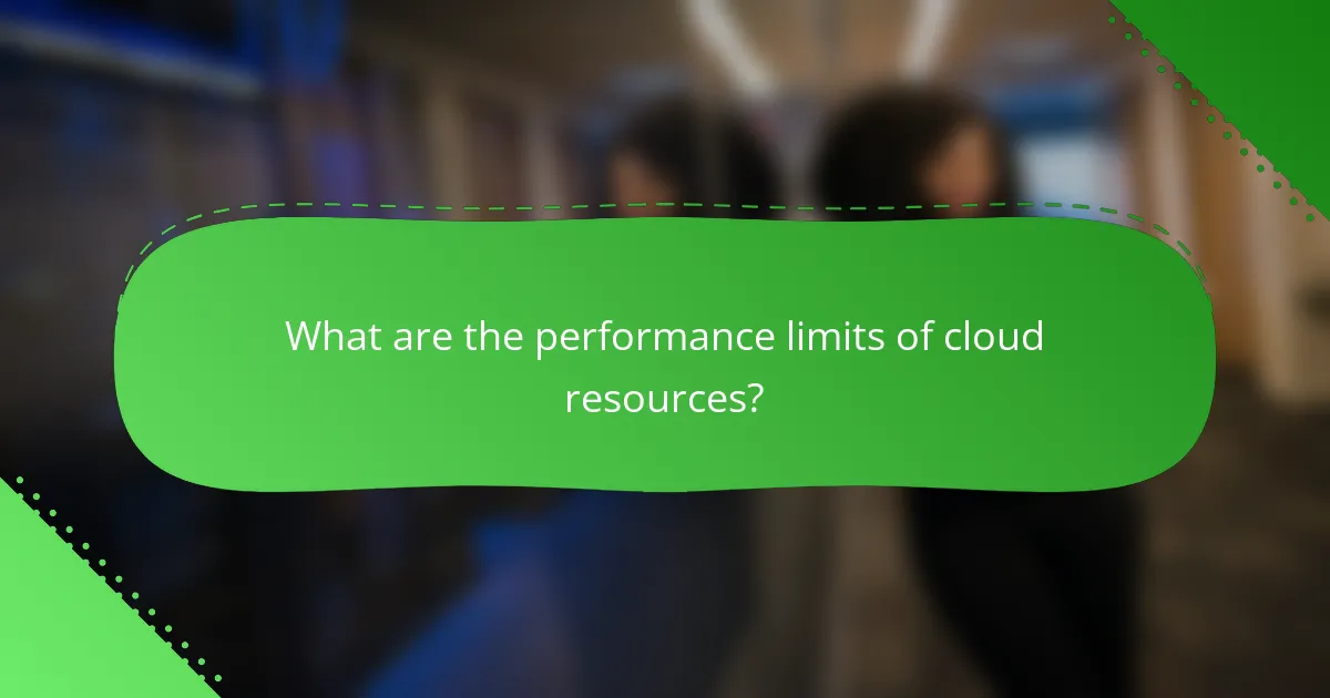 What are the performance limits of cloud resources?