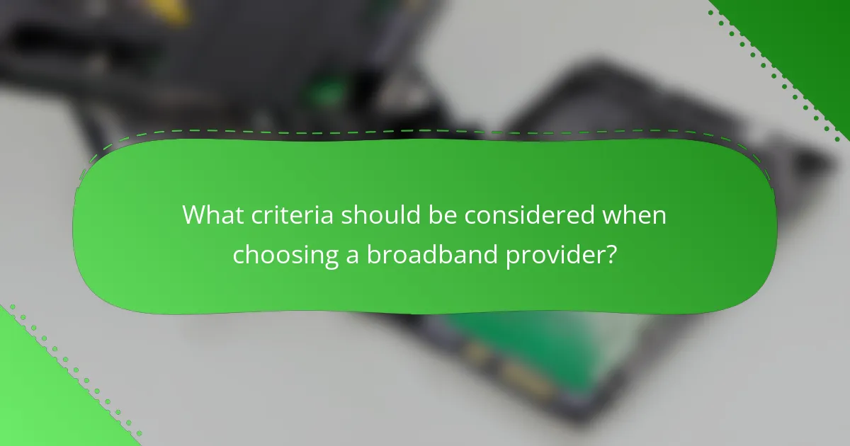 What criteria should be considered when choosing a broadband provider?