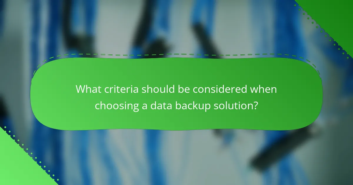 What criteria should be considered when choosing a data backup solution?