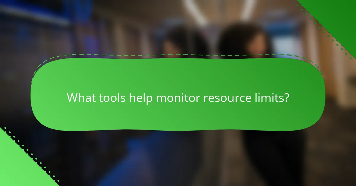What tools help monitor resource limits?